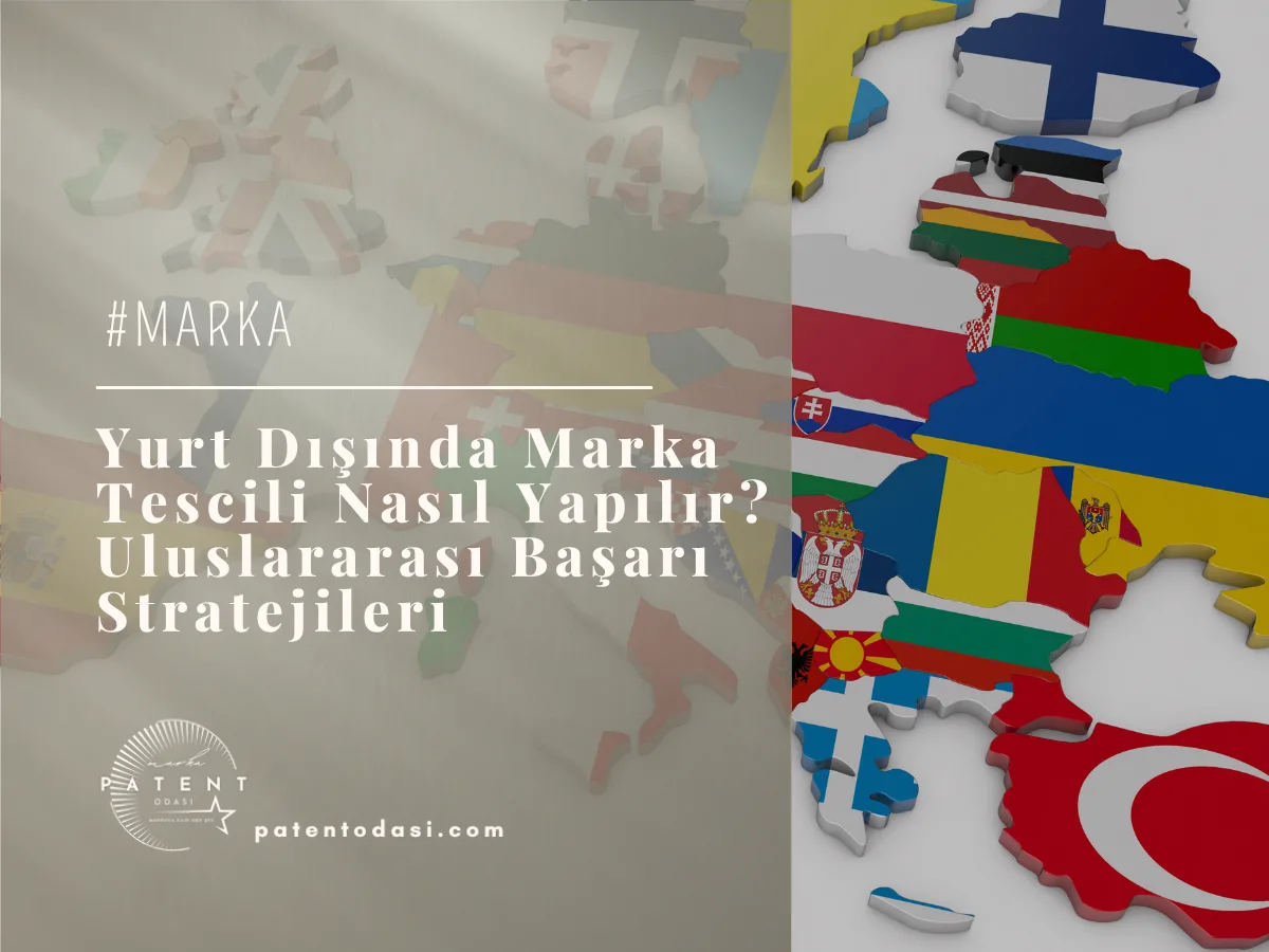 Yurt Dışında Marka Tescili Nasıl Yapılır? Uluslararası Başarı Stratejileri