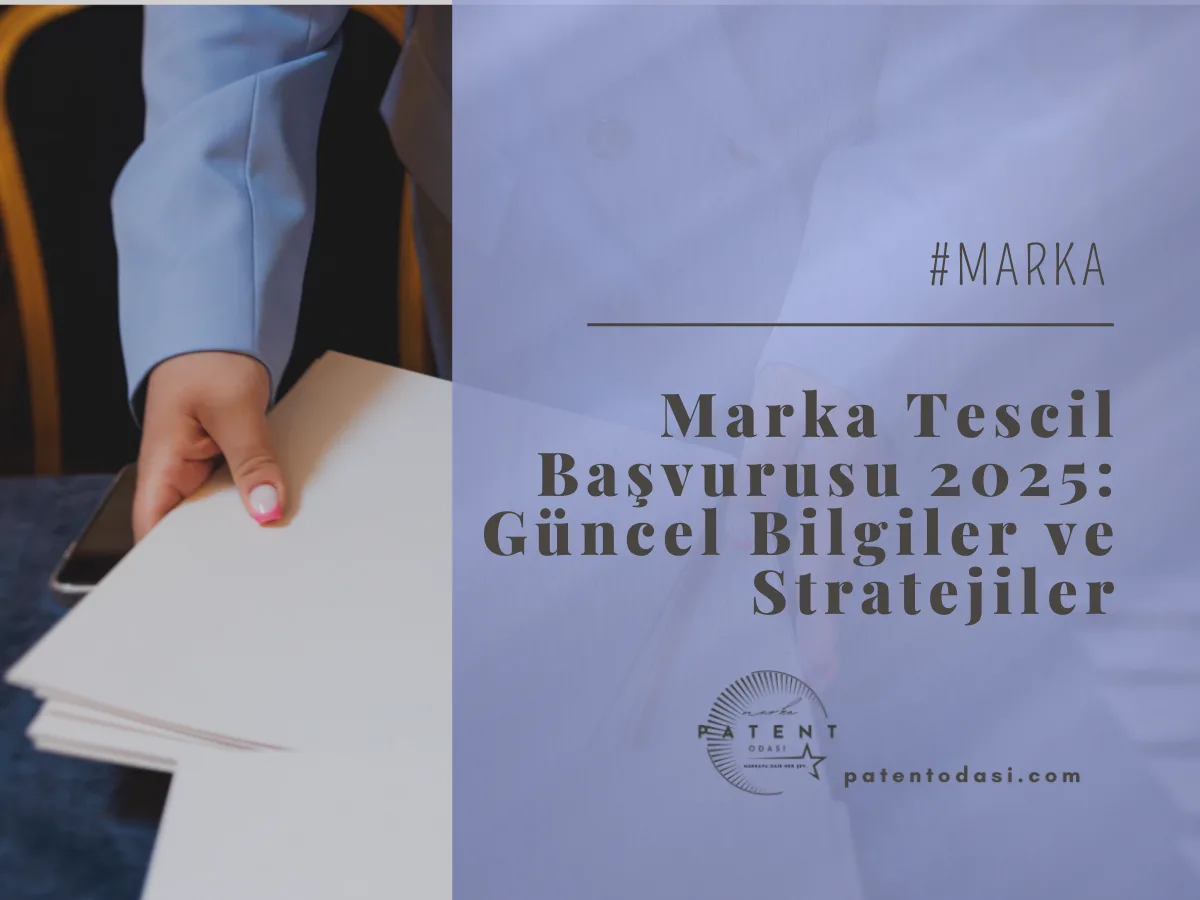 Marka Tescil Başvurusu 2025: Güncel Bilgiler ve Stratejiler