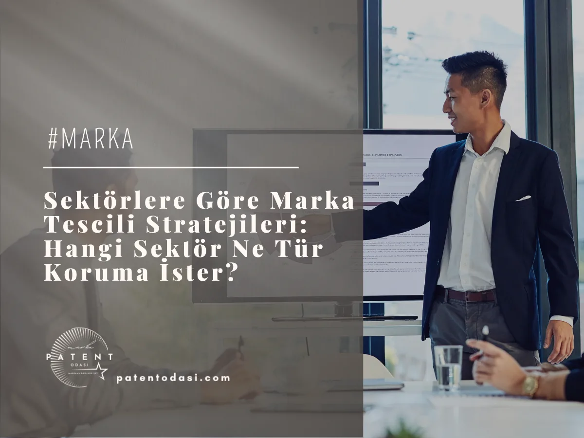 Sektörlere Göre Marka Tescili Stratejileri: Hangi Sektör Ne Tür Koruma İster?